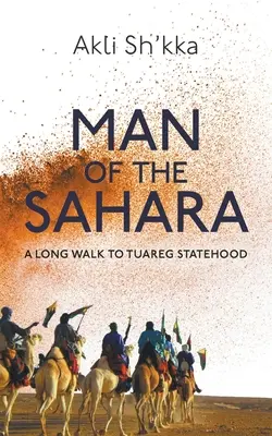 Der Mann aus der Sahara: Ein langer Weg zur Tuareg-Staatlichkeit - Man Of The Sahara: A Long Walk To Tuareg Statehood