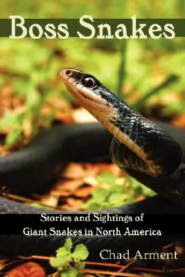 Boss Snakes: Geschichten und Sichtungen von Riesenschlangen in Nordamerika - Boss Snakes: Stories and Sightings of Giant Snakes in North America