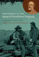 Soldaten in der Armee von Nordvirginia: Ein statistisches Porträt der Truppen, die unter Robert E. Lee dienten - Soldiering in the Army of Northern Virginia: A Statistical Portrait of the Troops Who Served under Robert E. Lee
