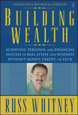 Reichtum aufbauen: Persönlicher und finanzieller Erfolg in der Immobilien- und Geschäftswelt ohne Geld, Kredit oder Glück - Building Wealth: Achieving Personal and Financial Success in Real Estate and Business Without Money, Credit, or Luck