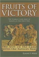 Früchte des Sieges: Die Frauen-Landarmee von Amerika im Großen Krieg - Fruits of Victory: The Woman's Land Army of America in the Great War
