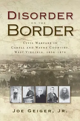 Unruhen an der Grenze: Bürgerkrieg in den Bezirken Cabell und Wayne, West Virginia, 1856-1870 - Disorder on the Border: Civil Warfare in Cabell and Wayne Counties, West Virginia, 1856-1870