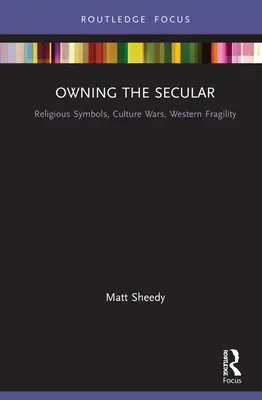 Der Besitz des Säkularen: Religiöse Symbole, Kulturkriege, westliche Fragilität - Owning the Secular: Religious Symbols, Culture Wars, Western Fragility