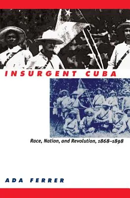 Aufständisches Kuba: Ethnie, Nation und Revolution, 1868-1898 - Insurgent Cuba: Race, Nation, and Revolution, 1868-1898