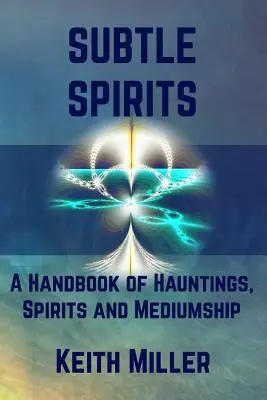 Subtile Geister: Ein Handbuch über Spuk, Geister und Medialität - Subtle Spirits: A Handbook of Hauntings, Spirits, and Mediumship