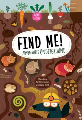 Finde mich! Abenteuer unter Tage: Spiel mit und schärfe deinen Blick und Verstand - Find Me! Adventures Underground: Play Along to Sharpen Your Vision and Mind