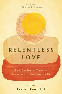 Unnachgiebige Liebe: Die integrale Mission zur Bekämpfung von Armut, Ungerechtigkeit und Konflikten leben - Relentless Love: Living Out Integral Mission to Combat Poverty, Injustice and Conflict