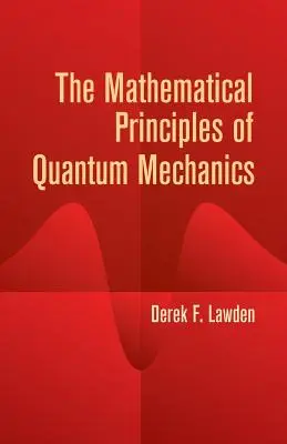Die mathematischen Grundlagen der Quantenmechanik - The Mathematical Principles of Quantum Mechanics