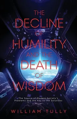 Der Niedergang der Demut und der Tod der Weisheit: Die Quelle der Probleme der modernen Gesellschaft und der Schlüssel zu den Lösungen - The Decline of Humility and the Death of Wisdom: The Source of Modern Society's Problems and the Key to the Solutions