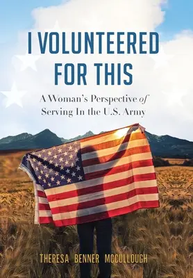 Ich habe mich freiwillig dafür gemeldet: Die Sicht einer Frau auf den Dienst in der U.S. Army - I Volunteered for This: A Woman's Perspective of Serving In the U.S. Army