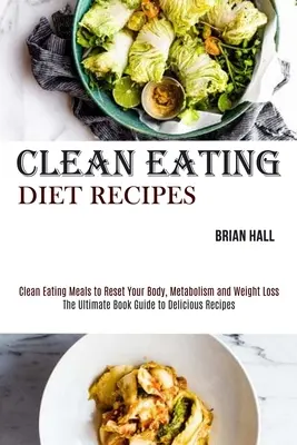 Clean Eating Diät-Rezepte: Clean Eating Mahlzeiten, um Ihren Körper, Ihren Stoffwechsel und Ihre Gewichtsabnahme wieder in Gang zu bringen - Clean Eating Diet Recipes: Clean Eating Meals to Reset Your Body, Metabolism and Weight Loss