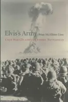 Elvis' Armee: GIs im Kalten Krieg und das atomare Schlachtfeld - Elvis's Army: Cold War GIs and the Atomic Battlefield