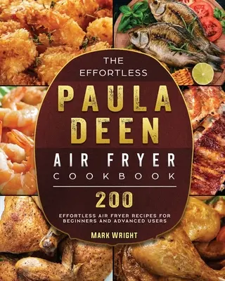 Das mühelose Paula Deen Luftfritier-Kochbuch: 200 mühelose Fritteusenrezepte für Anfänger und Fortgeschrittene - The Effortless Paula Deen Air Fryer Cookbook: 200 Effortless Air Fryer Recipes for Beginners and Advanced Users