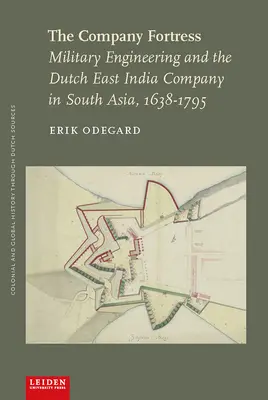 Die Festung der Gesellschaft: Militärtechnik und die Niederländische Ostindien-Kompanie in Südasien, 1638-1795 - The Company Fortress: Military Engineering and the Dutch East India Company in South Asia, 1638-1795