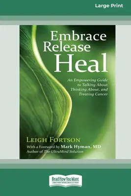 Umarmen, loslassen, heilen: Ein Leitfaden zum Sprechen über, Nachdenken über und Behandeln von Krebs (16pt Large Print Edition) - Embrace, Release, Heal: An Empowering Guide to Talking about, Thinking about, and Treating Cancer (16pt Large Print Edition)