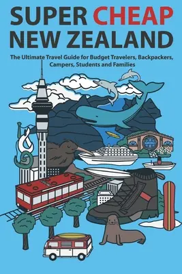 Superbillig Neuseeland: Der ultimative Reiseführer für Budget-Reisende, Backpacker, Camper, Studenten und Familien - Super Cheap New Zealand: The Ultimate Travel Guide for Budget Travelers, Backpackers, Campers, Students and Families