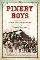 Pinery Boys: Lieder und Liedermacherei in der Holzfäller-Ära - Pinery Boys: Songs and Songcatching in the Lumberjack Era