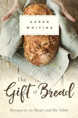 Geschenk des Brotes: Kochrezepte für Herz und Tisch - Gift of Bread: Recipes for the Heart and Table