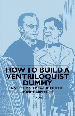 Wie man eine Bauchrednerpuppe baut - eine schrittweise Anleitung für den Heimwerker - How to Build a Ventriloquist Dummy - A Step by Step Guide for the Home Carpenter