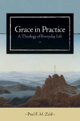 Gnade in der Praxis: Eine Theologie des alltäglichen Lebens - Grace in Practice: A Theology of Everyday Life