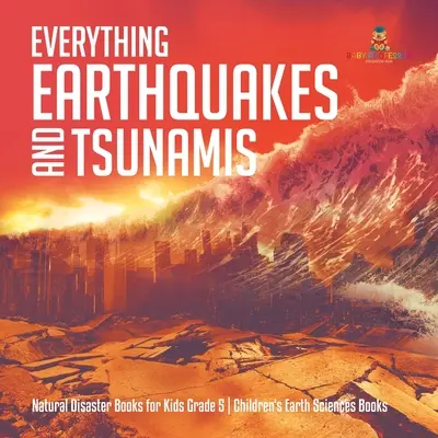 Alles über Erdbeben und Tsunamis - Naturkatastrophenbücher für Kinder Klasse 5 - Geowissenschaftliche Kinderbücher - Everything Earthquakes and Tsunamis Natural Disaster Books for Kids Grade 5 Children's Earth Sciences Books