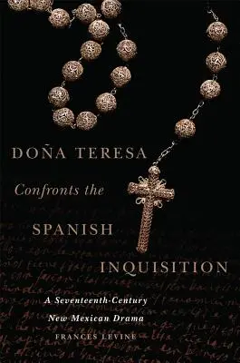 Doa Teresa konfrontiert die spanische Inquisition: Ein neumexikanisches Drama aus dem siebzehnten Jahrhundert - Doa Teresa Confronts the Spanish Inquisition: A Seventeenth-Century New Mexican Drama