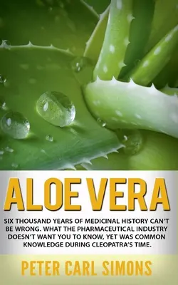 Aloe Vera: Sechstausend Jahre Medizingeschichte können nicht falsch sein. Was die Pharmaindustrie noch nicht wissen will - Aloe Vera: Six thousand years of medicinal history can't be wrong. What the pharmaceutical industry doesn't want you to know, yet