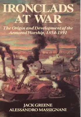 Ironclads im Krieg: Ursprung und Entwicklung des Panzerkampfschiffs - Ironclads at War: The Origin and Development of the Armored Battleship