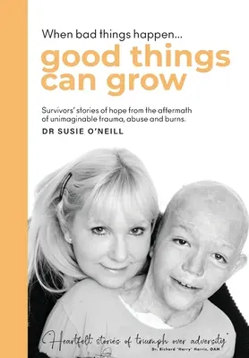 Wenn schlimme Dinge passieren, kann Gutes entstehen: Geschichten der Hoffnung von Überlebenden nach unvorstellbaren Traumata, Missbrauch und Verbrennungen. - When bad things happen good things can grow: Survivors' stories of hope from the aftermath of unimaginable trauma, abuse and burns.