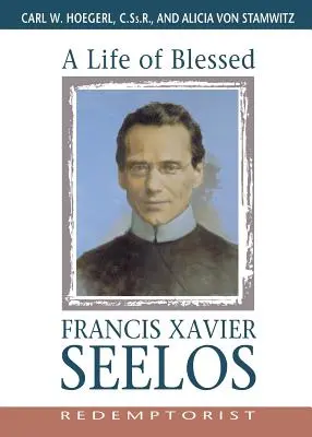 Das Leben des seligen Franz Xaver Seelos, Redemptorist - A Life of Blessed Francis Xavier Seelos, Redemptorist