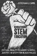 Revolutionäre Stammesbildung: Kritisch-realistische Pädagogik und soziale Gerechtigkeit in der Schulbildung für schwarze Männer - Revolutionary Stem Education: Critical-Reality Pedagogy and Social Justice in Stem for Black Males