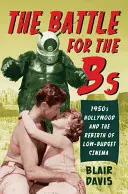 Der Kampf um die Bs: Hollywood der 1950er Jahre und die Wiedergeburt des Low-Budget-Kinos - The Battle for the Bs: 1950s Hollywood and the Rebirth of Low-Budget Cinema