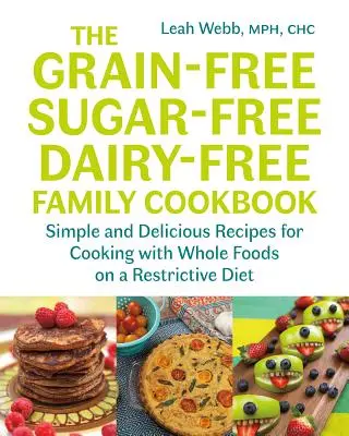 Das getreidefreie, zuckerfreie, milchfreie Familienkochbuch: Einfache und leckere Rezepte zum Kochen mit Vollwertkost bei einer restriktiven Diät - The Grain-Free, Sugar-Free, Dairy-Free Family Cookbook: Simple and Delicious Recipes for Cooking with Whole Foods on a Restrictive Diet