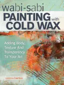 Wabi Sabi Malen mit kaltem Wachs: Körper, Textur und Transparenz für Ihre Kunst - Wabi Sabi Painting with Cold Wax: Adding Body, Texture and Transparency to Your Art