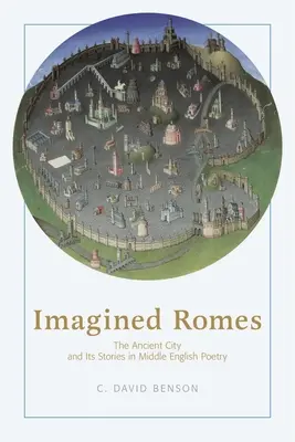 Vorgestellte Roms: Die antike Stadt und ihre Geschichten in der mittelenglischen Poesie - Imagined Romes: The Ancient City and Its Stories in Middle English Poetry