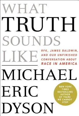 Wie die Wahrheit klingt: Robert F. Kennedy, James Baldwin und unser unvollendetes Gespräch über die Ethnie in Amerika - What Truth Sounds Like: Robert F. Kennedy, James Baldwin, and Our Unfinished Conversation about Race in America