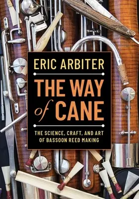 Der Weg des Rohrstocks: Die Wissenschaft, das Handwerk und die Kunst des Fagottrohr-Baus - The Way of Cane: The Science, Craft, and Art of Bassoon Reed-Making