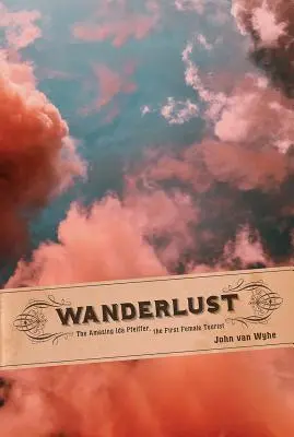 Fernweh: Die erstaunliche Ida Pfeiffer, die erste weibliche Touristin - Wanderlust: The Amazing Ida Pfeiffer, the First Female Tourist