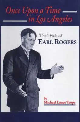 Es war einmal in Los Angeles: Das Leben und die Zeiten von Earl Rogers: L.A.'s größter Strafverteidiger - Once Upon a Time in Los Angeles: The Life and Times of Earl Rogers: L.A.'s Greatest Trial Lawyer