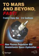 Zum Mars und darüber hinaus, schnell! Wie der Plasma-Antrieb die Weltraumforschung revolutionieren wird - To Mars and Beyond, Fast!: How Plasma Propulsion Will Revolutionize Space Exploration