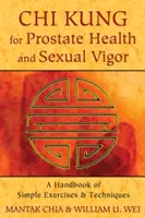 Chi Kung für Prostata-Gesundheit und sexuelle Vitalität: Ein Handbuch mit einfachen Übungen und Techniken - Chi Kung for Prostate Health and Sexual Vigor: A Handbook of Simple Exercises and Techniques