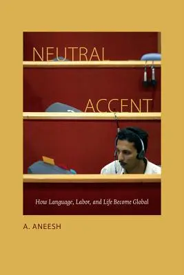 Neutraler Akzent: Wie Sprache, Arbeit und Leben global werden - Neutral Accent: How Language, Labor, and Life Become Global