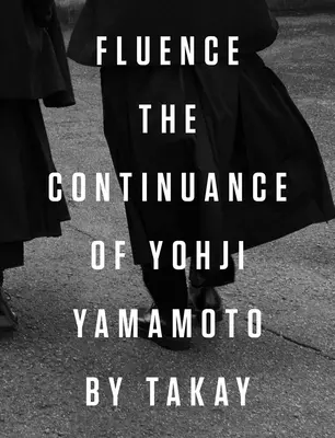 Strömung: Der Fortbestand von Yohji Yamamoto: Fotografien von Takay - Fluence: The Continuance of Yohji Yamamoto: Photographs by Takay