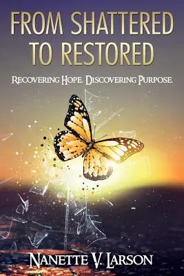 Von erschüttert zu wiederhergestellt: Hoffnung zurückgewinnen. Den Sinn entdecken. - From Shattered to Restored: Recovering Hope. Discovering Purpose.