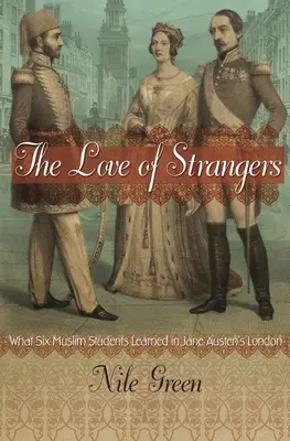 Die Liebe der Fremden: Was sechs muslimische Studenten in Jane Austens London lernten - The Love of Strangers: What Six Muslim Students Learned in Jane Austen's London