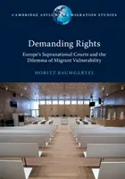 Rechte einfordern: Europas supranationale Gerichte und das Dilemma der Verwundbarkeit von Migranten - Demanding Rights: Europe's Supranational Courts and the Dilemma of Migrant Vulnerability