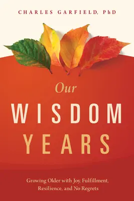 Unsere Weisheitsjahre: Älter werden mit Freude, Erfüllung, Widerstandskraft und ohne Reue - Our Wisdom Years: Growing Older with Joy, Fulfillment, Resilience, and No Regrets