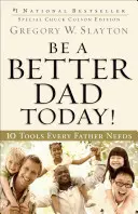 Sei heute ein besserer Vater: 10 Werkzeuge, die jeder Vater braucht - Be a Better Dad Today!: 10 Tools Every Father Needs