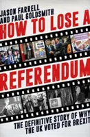 How to Lose a Referendum - Die endgültige Geschichte, warum das Vereinigte Königreich für den Brexit gestimmt hat - How to Lose a Referendum - The Definitive Story of Why the UK Voted for Brexit