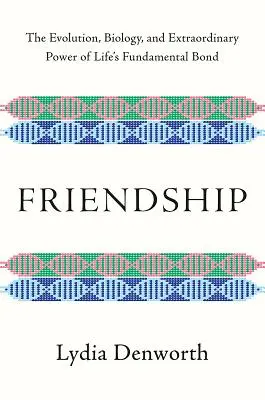 Freundschaft: Die Evolution, Biologie und außergewöhnliche Kraft des grundlegenden Bandes des Lebens - Friendship: The Evolution, Biology, and Extraordinary Power of Life's Fundamental Bond